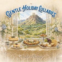 Gentle Shavuos Lullabies